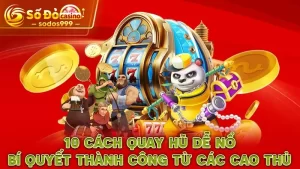 10 cách quay hũ dễ nổ - Bí quyết thành công từ các cao thủ