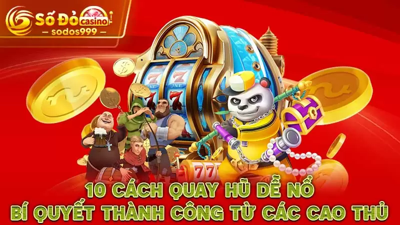 10 cách quay hũ dễ nổ - Bí quyết thành công từ các cao thủ