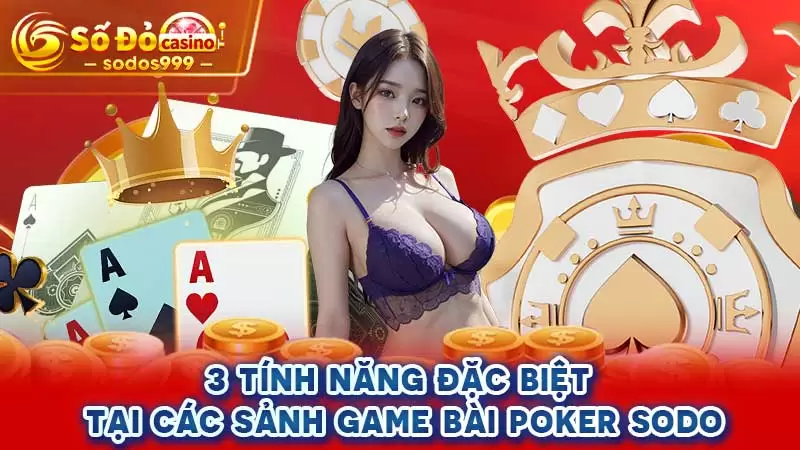 3 tính năng đặc biệt tại các sảnh game bài Poker Sodo