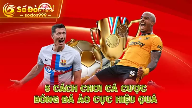 5 cách chơi cá cược bóng đá ảo cực hiệu quả
