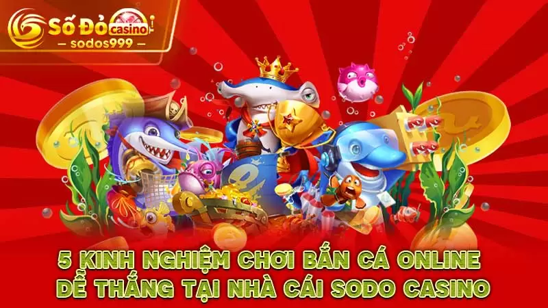 5 kinh nghiệm chơi bắn cá online dễ thắng tại nhà cái SODO Casino