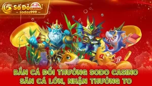 Bắn cá đổi thưởng SODO CASINO - Săn cá lớn, nhận thưởng to