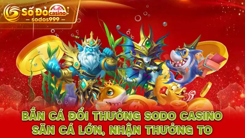 Bắn cá đổi thưởng SODO CASINO - Săn cá lớn, nhận thưởng to
