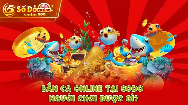 Bắn cá online tại Sodo người chơi được gì?