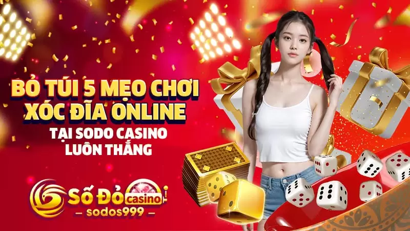 Bỏ túi 5 mẹo chơi xóc đĩa online tại SODO Casino luôn thắng