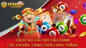 Cách soi cầu soi cầu XSMB cực chuẩn, càng chơi càng thắng