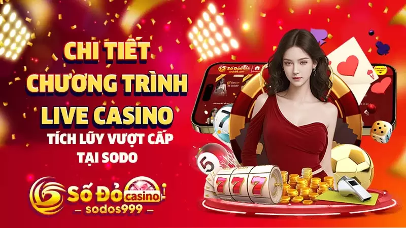 Chi tiết chương trình live casino tích lũy vượt cấp tại SODO