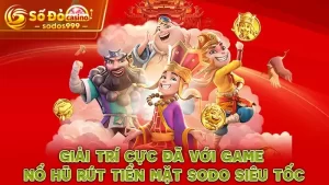 Giải trí cực đã với game nổ hũ rút tiền mặt SODO siêu tốc