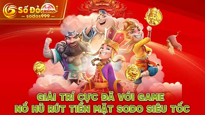 Giải trí cực đã với game nổ hũ rút tiền mặt SODO siêu tốc