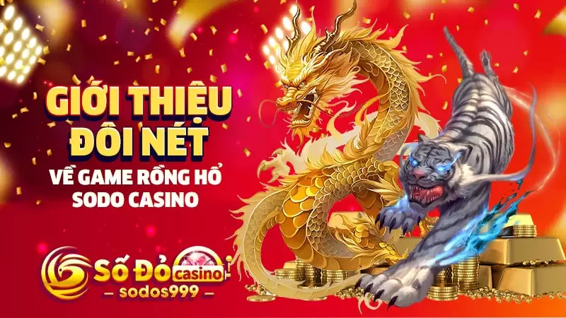 Giới thiệu đôi nét về game Rồng Hổ SODO CASINO