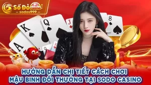 Hướng dẫn cách chơi Mậu Binh đổi thưởng tại SODO CASINO