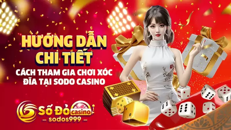 Hướng dẫn chi tiết cách tham gia chơi xóc đĩa tại SODO Casino