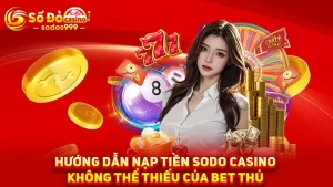 Hướng dẫn nạp tiền SODO Casino không thể thiếu của bet thủ