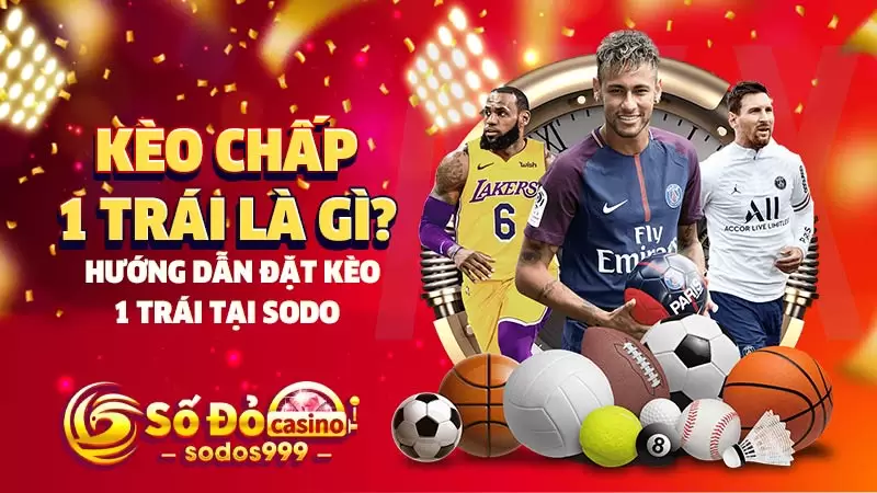 Kèo chấp 1 trái là gì? Hướng dẫn đặt kèo 1 trái tại SODO