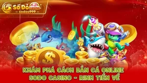 Khám phá cách bắn cá online SODO CASINO - Rinh tiền về