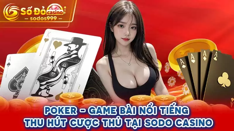 Poker - Game bài nổi tiếng thu hút cược thủ tại SODO CASINO