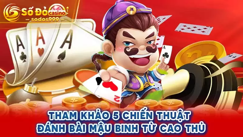 Tham khảo 5 chiến thuật đánh bài Mậu Binh từ cao thủ