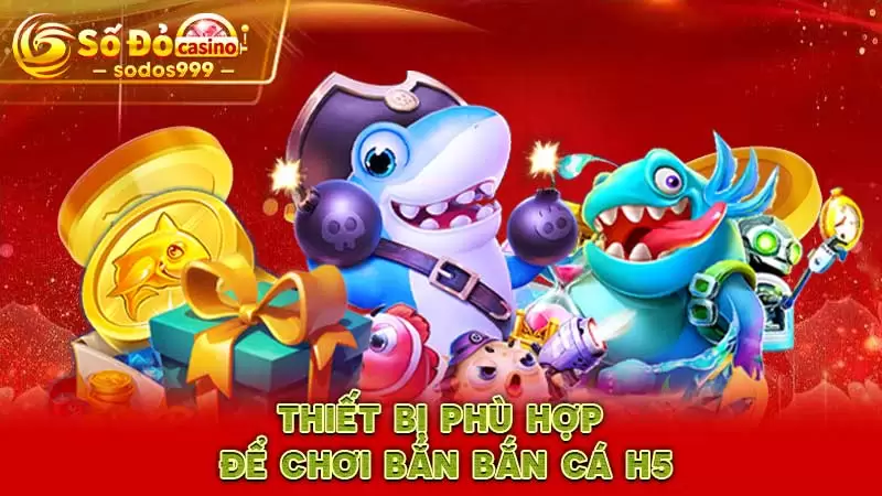 Thiết bị phù hợp để chơi bắn bắn cá H5