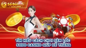 Tìm hiểu cách chơi Sâm lốc SODO CASINO giúp dễ thắng