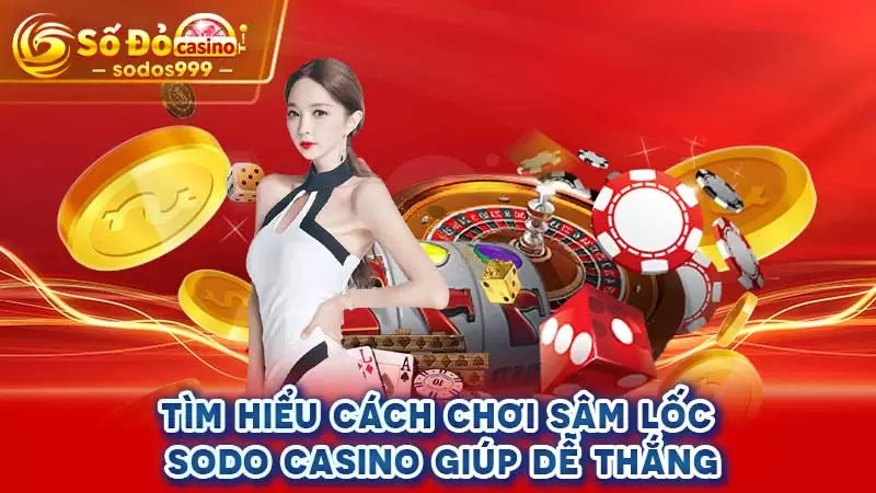 Tìm hiểu cách chơi Sâm lốc SODO CASINO giúp dễ thắng