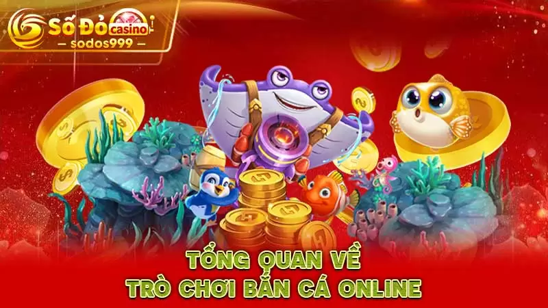 Tổng quan về trò chơi bắn cá online